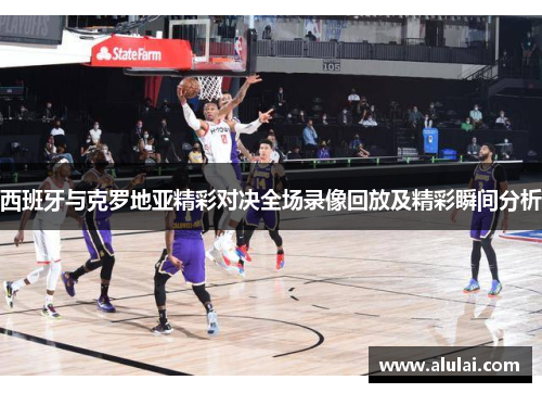 西班牙与克罗地亚精彩对决全场录像回放及精彩瞬间分析