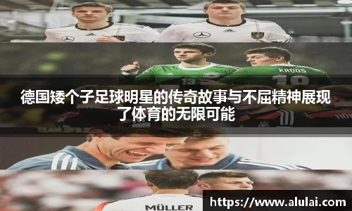 德国矮个子足球明星的传奇故事与不屈精神展现了体育的无限可能