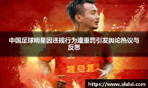 中国足球明星因违规行为遭重罚引发舆论热议与反思